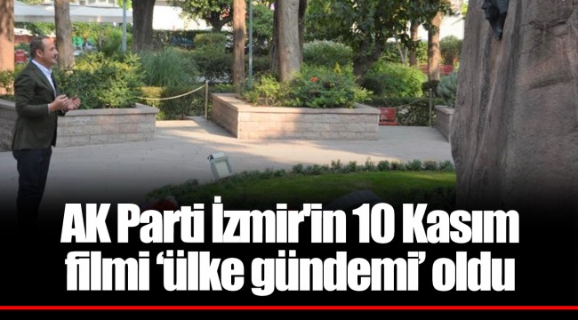 AK Parti İzmir'in 10 Kasım filmi ‘ülke gündemi’ oldu