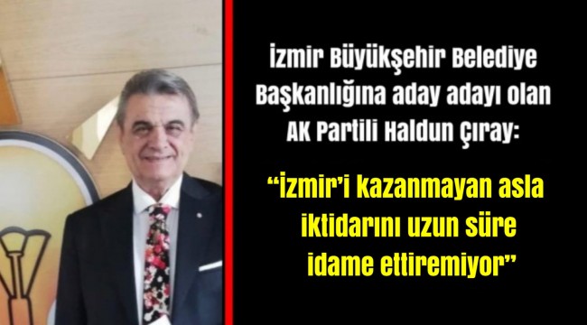 AK Partili Çıray: "İzmir'i kazanmayan asla iktidarını uzun süre idame ettiremiyor"