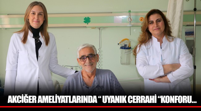 AKCİĞER AMELİYATLARINDA “ UYANIK CERRAHİ “KONFORU…