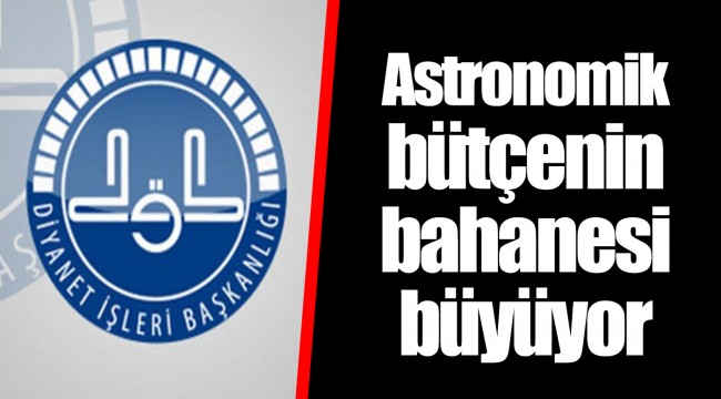Astronomik bütçenin bahanesi büyüyor