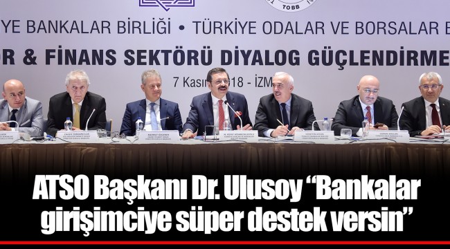 ATSO Başkanı Dr. Ulusoy “Bankalar girişimciye süper destek versin”