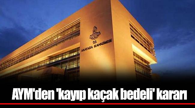 AYM'den 'kayıp kaçak bedeli' kararı