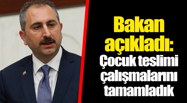 Bakan açıkladı: Çocuk teslimi çalışmalarını tamamladık