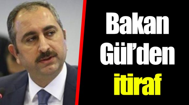 Bakan Gül’den itiraf
