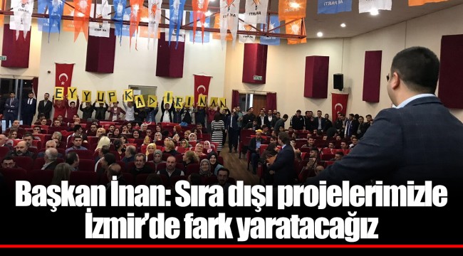 Başkan İnan: Sıra dışı projelerimizle İzmir’de fark yaratacağız