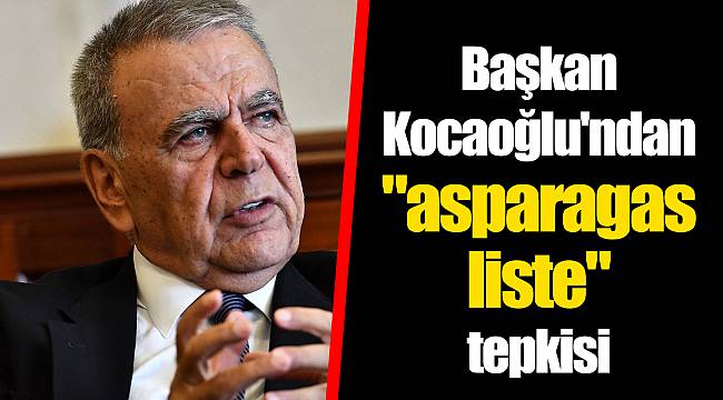 Başkan Kocaoğlu'ndan "asparagas liste" tepkisi