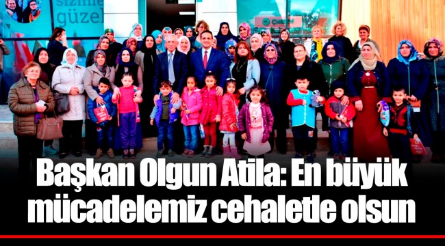 Başkan Olgun Atila: En büyük mücadelemiz cehaletle olsun
