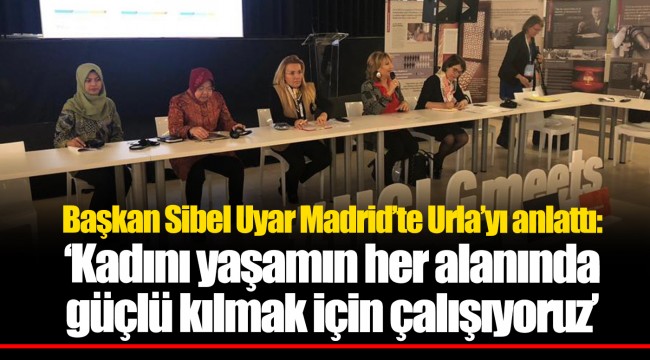 Başkan Sibel Uyar Madrid’te Urla’yı anlattı: