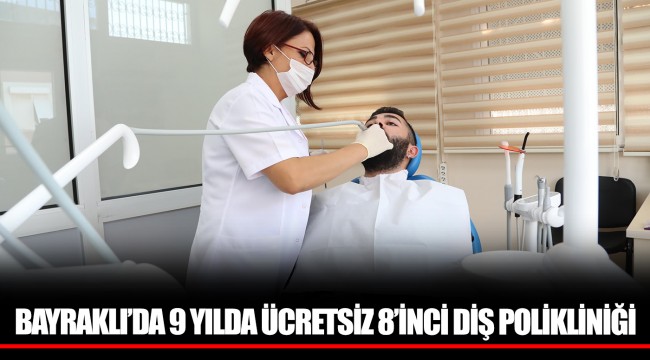 BAYRAKLI’DA 9 YILDA ÜCRETSİZ 8’İNCİ DİŞ POLİKLİNİĞİ