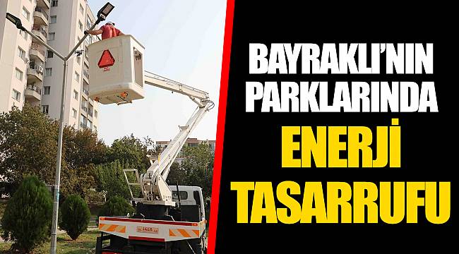 BAYRAKLI’NIN PARKLARINDA ENERJİ TASARRUFU