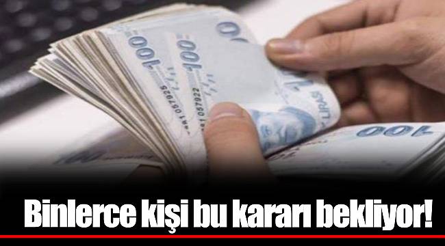 Binlerce kişi bu kararı bekliyor!