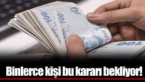 Binlerce kişi bu kararı bekliyor!