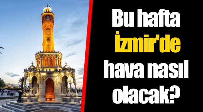 Bu hafta İzmir'de hava nasıl olacak?