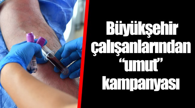Büyükşehir çalışanlarından “umut” kampanyası