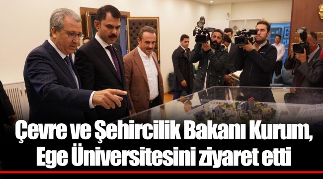 Çevre ve Şehircilik Bakanı Kurum, Ege Üniversitesini ziyaret etti