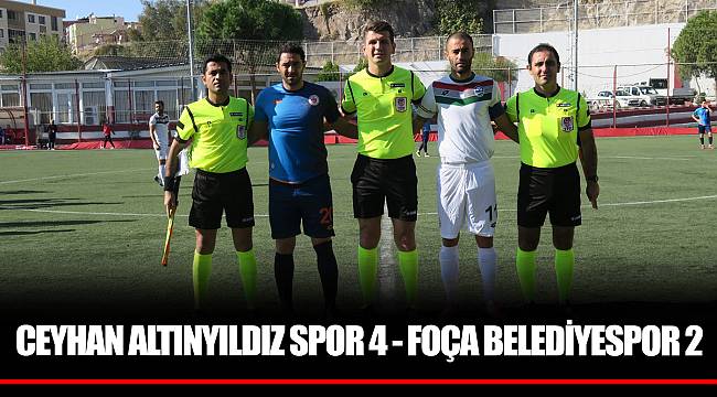 CEYHAN ALTINYILDIZ SPOR 4 - FOÇA BELEDİYESPOR 2