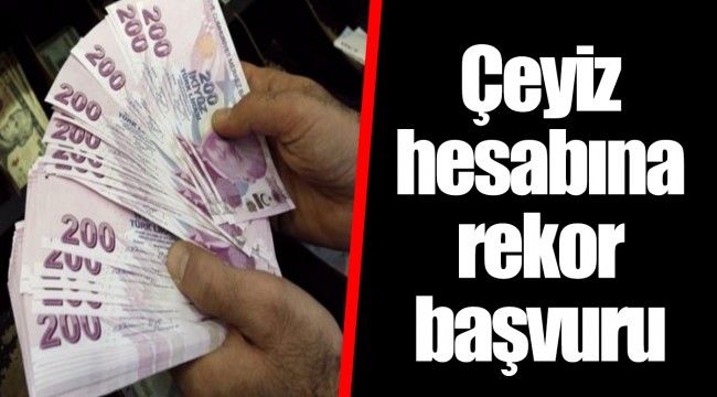 Çeyiz hesabına rekor başvuru