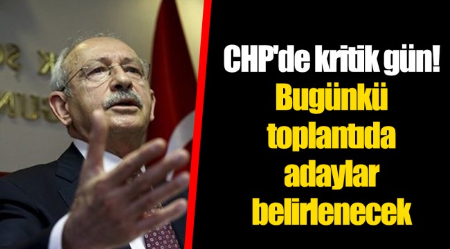 CHP'de kritik gün! Bugünkü toplantıda adaylar belirlenecek