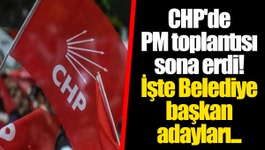 CHP'de PM toplantısı sona erdi! İşte Belediye başkan adayları...