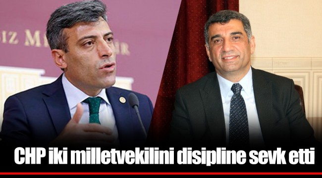 CHP iki milletvekilini disipline sevk etti