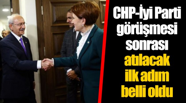 CHP-İyi Parti görüşmesi sonrası atılacak ilk adım belli oldu