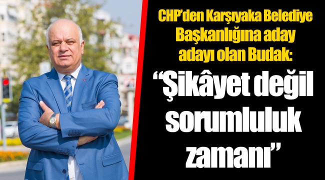 CHP'li Budak; "Şikâyet değil sorumluluk zamanı"