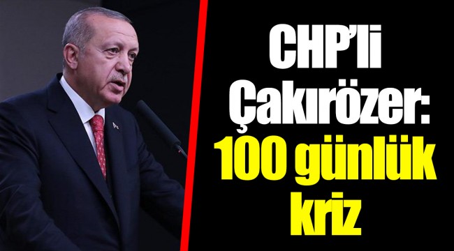 CHP'li Çakırözer:100 günlük kriz