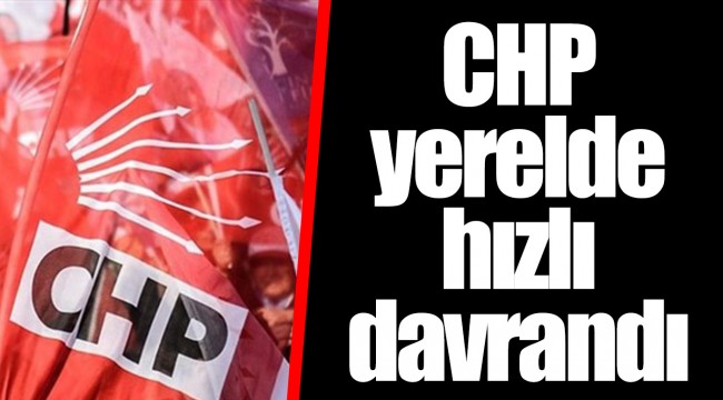 CHP yerelde hızlı davrandı