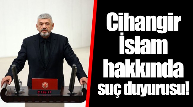 Cihangir İslam hakkında suç duyurusu!