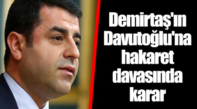 Demirtaş'ın Davutoğlu'na hakaret davasında karar
