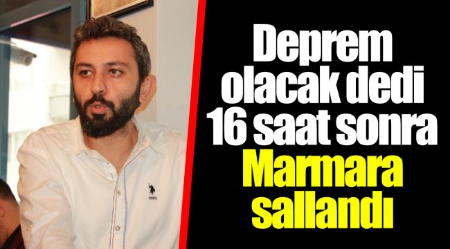 Deprem olacak dedi 16 saat sonra Marmara sallandı