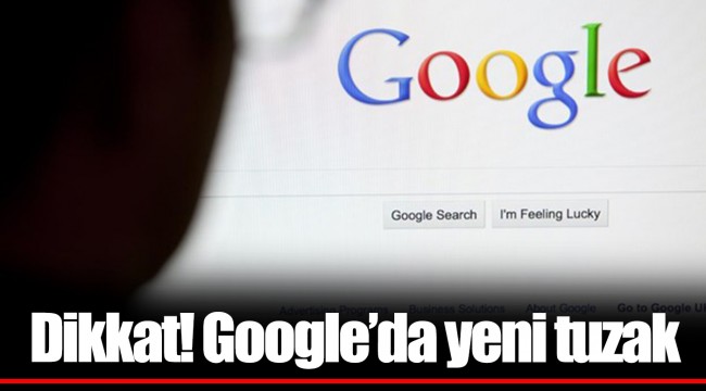 Dikkat! Google’da yeni tuzak
