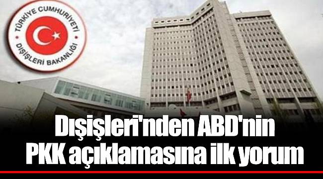 Dışişleri'nden ABD'nin PKK açıklamasına ilk yorum