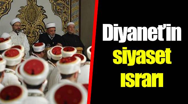 Diyanet’in siyaset ısrarı