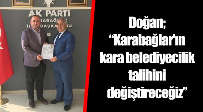 Doğan; “Karabağlar'ın kara belediyecilik talihini değiştireceğiz”