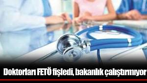 Doktorları FETÖ fişledi, bakanlık çalıştırmıyor
