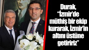 Durak,  “İzmir’de müthiş bir ekip kurarak, İzmir’in altını üstüne getiririz”