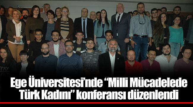 Ege Üniversitesi’nde “Milli Mücadelede Türk Kadını” konferansı düzenlendi