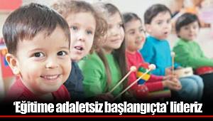 ‘Eğitime adaletsiz başlangıçta’ lideriz