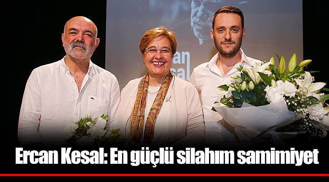Ercan Kesal: En güçlü silahım samimiyet