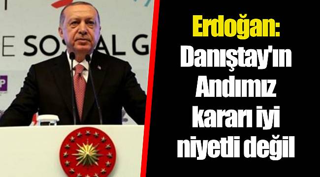Erdoğan: Danıştay'ın Andımız kararı iyi niyetli değil