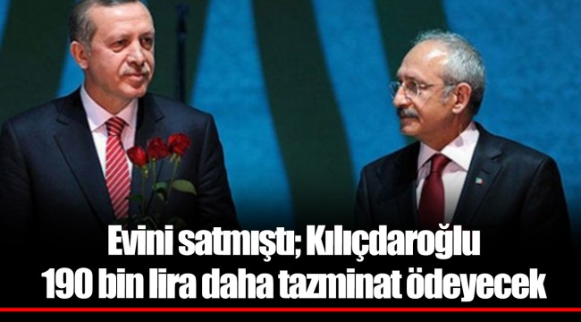 Evini satmıştı; Kılıçdaroğlu 190 bin lira daha tazminat ödeyecek