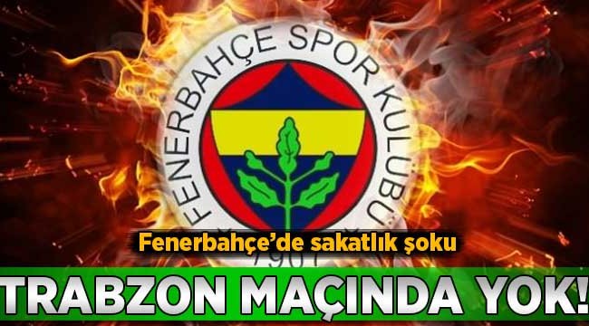 F.Bahçe'de sakatlık şoku! Trabzon maçında yok