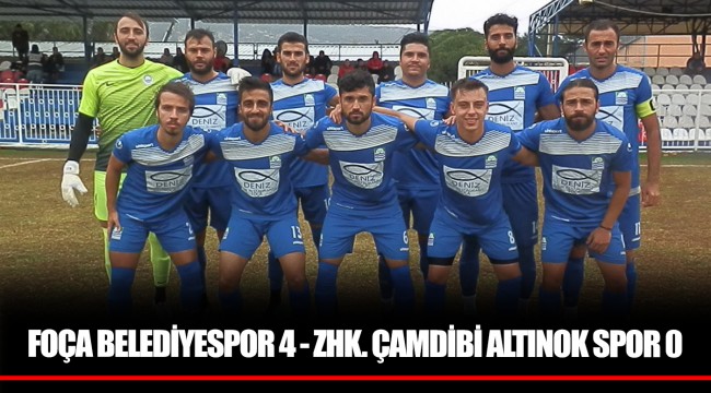 FOÇA BELEDİYESPOR 4 - ZHK. ÇAMDİBİ ALTINOK SPOR 0