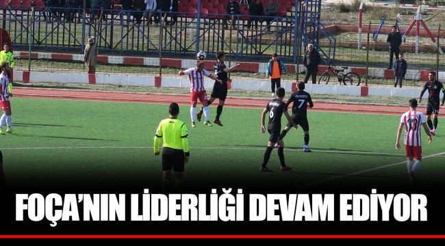 FOÇA’NIN LİDERLİĞİ DEVAM EDİYOR