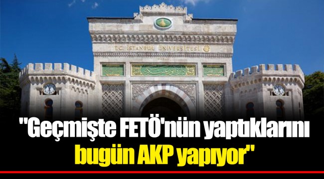 "Geçmişte FETÖ'nün yaptıklarını bugün AKP yapıyor"