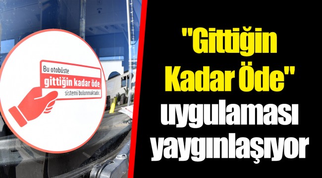 "Gittiğin Kadar Öde" uygulaması yaygınlaşıyor