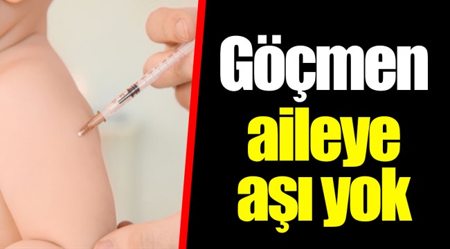 Göçmen aileye aşı yok