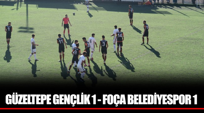 GÜZELTEPE GENÇLİK 1 - FOÇA BELEDİYESPOR 1