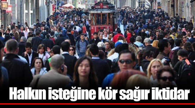 Halkın isteğine kör sağır iktidar